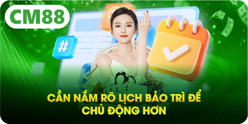 Cần nắm rõ lịch bảo trì để chủ động hơn