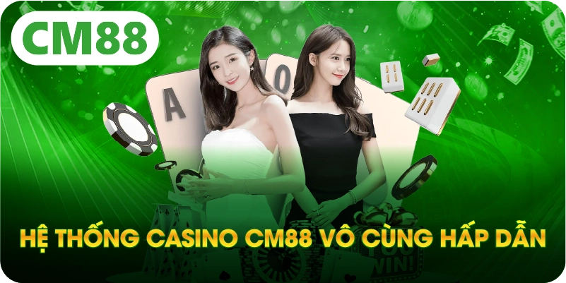 Hệ thống casino CM88 vô cùng hấp dẫn