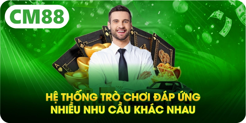 Hệ thống trò chơi đáp ứng nhiều nhu cầu khác nhau