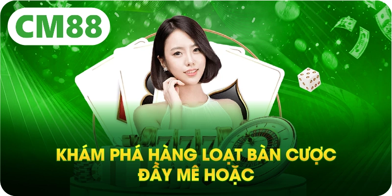 Khám phá hàng loạt bàn cược đầy mê hoặc