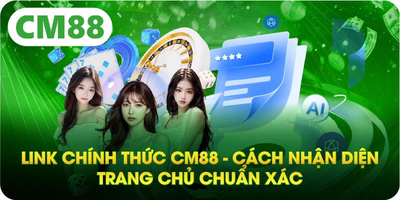 Link Chính Thức CM88 - Cách Nhận Diện Trang Chủ Chuẩn Xác