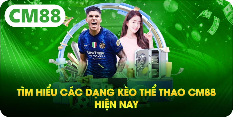 Tìm hiểu các dạng kèo thể thao CM88 hiện nay